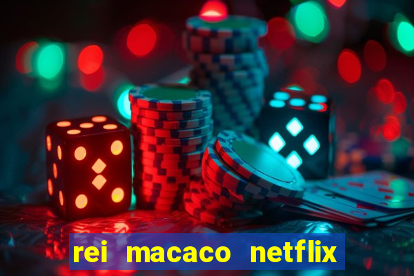 rei macaco netflix 3 temporada